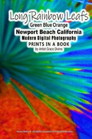 Cover of Long Rainbow Leafs Green Blue Orange Newport Beach California Modern Digital Photography PRINTS IN A BOOK by Artist Grace Divine