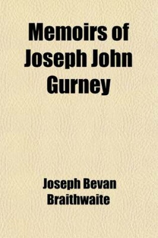 Cover of Memoirs of Joseph John Gurney; With Selections from His Journal and Correspondence Volume 1