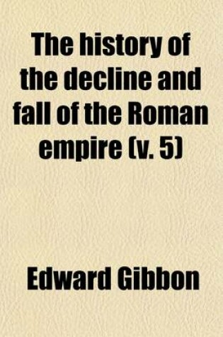 Cover of The History of the Decline and Fall of the Roman Empire (V. 5)