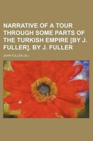 Cover of Narrative of a Tour Through Some Parts of the Turkish Empire [By J. Fuller]. by J. Fuller