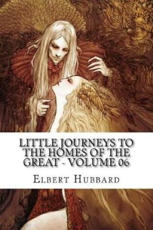 Cover of Little Journeys to the Homes of the Great - Volume 06