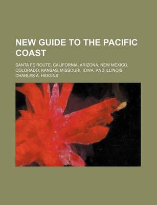 Book cover for New Guide to the Pacific Coast; Santa Fe Route. California, Arizona, New Mexico, Colorado, Kansas, Missouri, Iowa, and Illinois