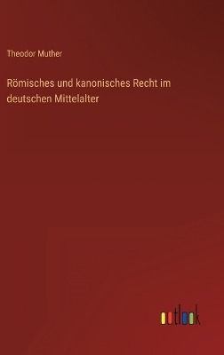 Book cover for Römisches und kanonisches Recht im deutschen Mittelalter