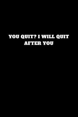 Book cover for You Quit? I Will Quit After You