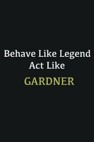 Cover of Behave like Legend Act Like Gardner