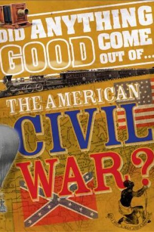 Cover of Did Anything Good Come Out of... the American Civil War?