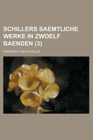 Cover of Schillers Saemtliche Werke in Zwoelf Baenden (3 )