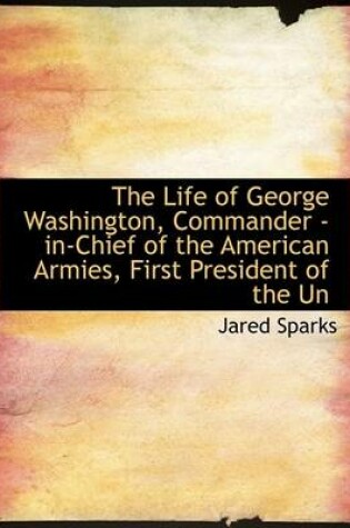 Cover of The Life of George Washington, Commander -In-Chief of the American Armies, Volume L