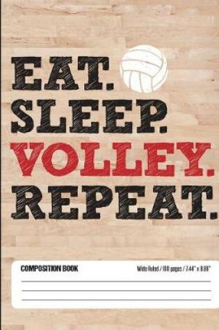 Cover of Eat Sleep Volleyball Repeat Composition Book, Wide Ruled, 100 pages 7.44 x 9.69