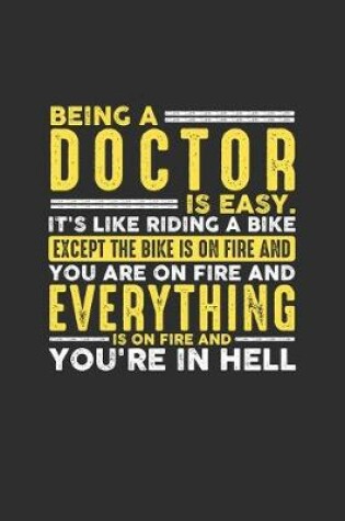 Cover of Being a Doctor is Easy. It's like riding a bike Except the bike is on fire and you are on fire and everything is on fire and you're in hell