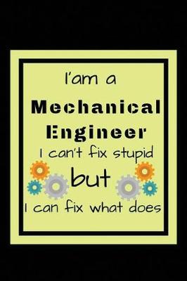 Book cover for I'am a Mechanical engineer I can't fix stupid but I can fix what does