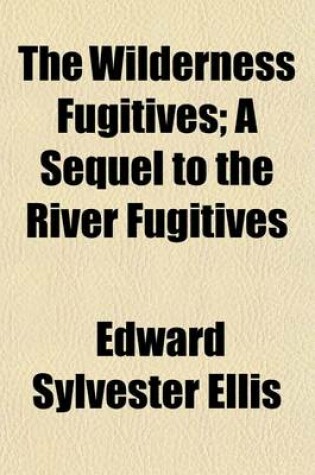 Cover of The Wilderness Fugitives; A Sequel to the River Fugitives