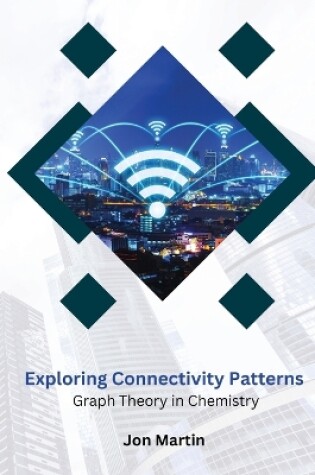 Cover of Exploring Connectivity Patterns Graph Theory in Chemistry