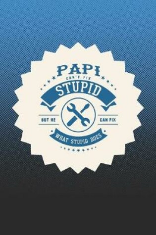 Cover of Papi Can't Fix Stupid But He Can Fix What Stupid Does