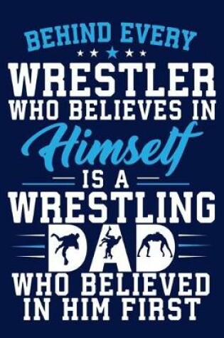 Cover of Behind Every Wrestler Who Believes In Himself Is A Wrestling Dad Who Believed In Him First
