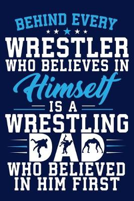 Book cover for Behind Every Wrestler Who Believes In Himself Is A Wrestling Dad Who Believed In Him First