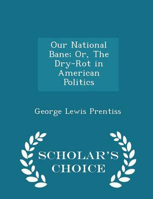 Book cover for Our National Bane; Or, the Dry-Rot in American Politics - Scholar's Choice Edition