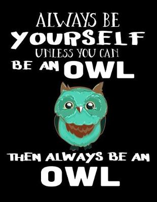 Book cover for Always Be Yourself Unless You Can Be an Owl Then Always Be an Owl