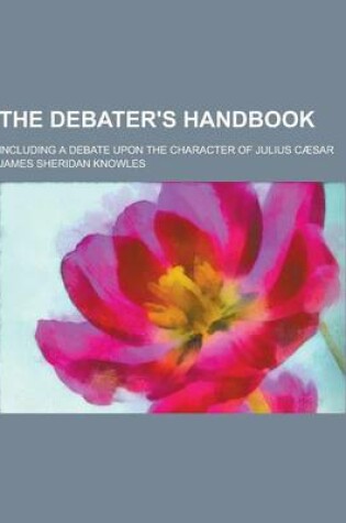 Cover of The Debater's Handbook; Including a Debate Upon the Character of Julius Caesar