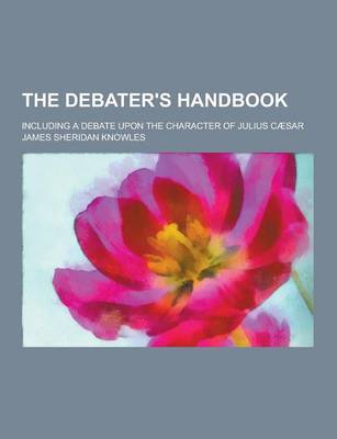 Book cover for The Debater's Handbook; Including a Debate Upon the Character of Julius Caesar