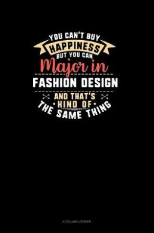 Cover of You Can't Buy Happiness But You Can Major In Fashion Design and That's Kind Of The Same Thing