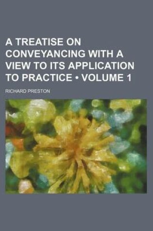 Cover of A Treatise on Conveyancing with a View to Its Application to Practice (Volume 1)