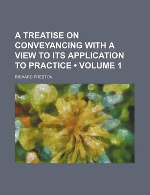 Book cover for A Treatise on Conveyancing with a View to Its Application to Practice (Volume 1)