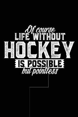 Book cover for Of Course Life Without Hockey Is Possible But Pointless