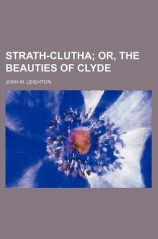 Cover of Strath-Clutha; Or, the Beauties of Clyde