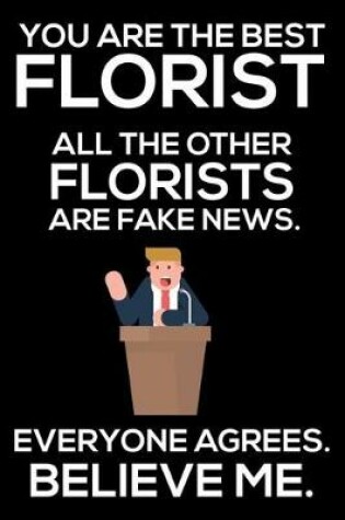Cover of You Are The Best Florist All The Other Florists Are Fake News. Everyone Agrees. Believe Me.