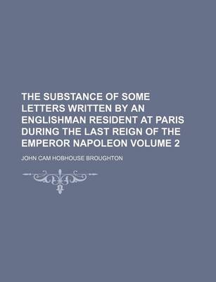 Book cover for The Substance of Some Letters Written by an Englishman Resident at Paris During the Last Reign of the Emperor Napoleon Volume 2