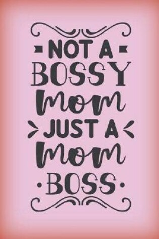 Cover of Not a bossy mom. Just a Mom boss.