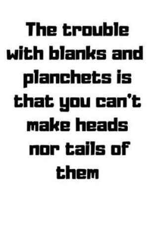 Cover of The trouble with blanks and planchets is that you can't make heads nor tails of them