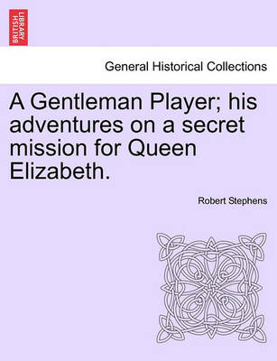 Book cover for A Gentleman Player; His Adventures on a Secret Mission for Queen Elizabeth.