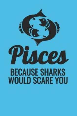 Cover of Pisces Because Sharks Would Scare You