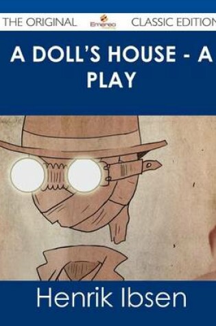 Cover of A Doll's House - A Play - The Original Classic Edition