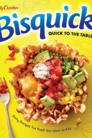 Cover of Betty Crocker Bisquick Quick to the Table: Easy Recipes for Food You Want to Eat