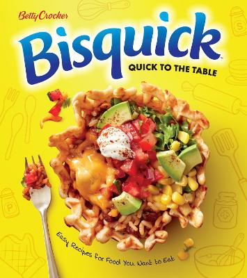 Book cover for Betty Crocker Bisquick Quick to the Table: Easy Recipes for Food You Want to Eat