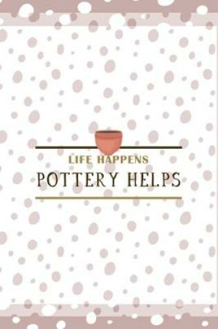 Cover of Life Happens Pottery Helps