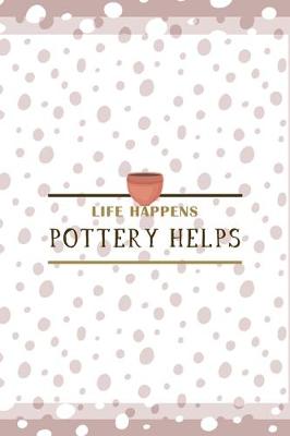 Book cover for Life Happens Pottery Helps