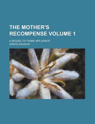 Book cover for The Mother's Recompense; A Sequel to Home Influence Volume 1