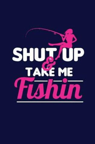 Cover of Shut Up & Take Me Fishin'