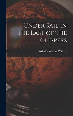 Book cover for Under Sail in the Last of the Clippers