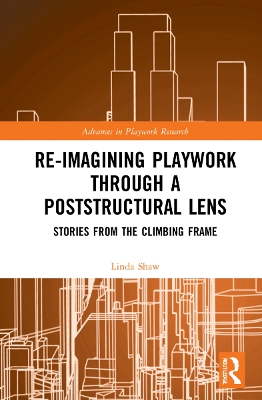 Book cover for Re-imagining Playwork through a Poststructural Lens