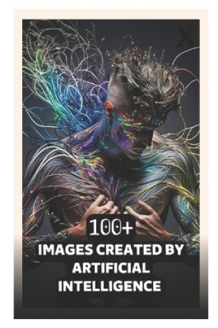 Cover of 100 + Images Created by Artificial Intelligence 10