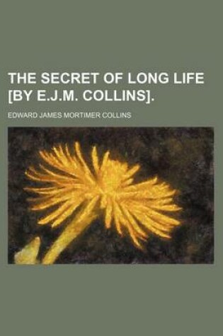 Cover of The Secret of Long Life [By E.J.M. Collins].