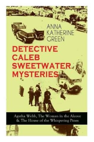 Cover of DETECTIVE CALEB SWEETWATER MYSTERIES - Agatha Webb, The Woman in the Alcove & The House of the Whispering Pines