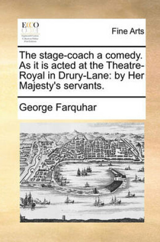Cover of The Stage-Coach a Comedy. as It Is Acted at the Theatre-Royal in Drury-Lane