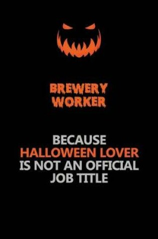 Cover of Brewery Worker Because Halloween Lover Is Not An Official Job Title