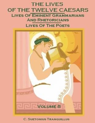 Book cover for The Lives of the Twelve Caesars : Lives of Eminent Grammarians and Rhetoricians, Lives of the Poets, Volume 8 (Illustrated)
